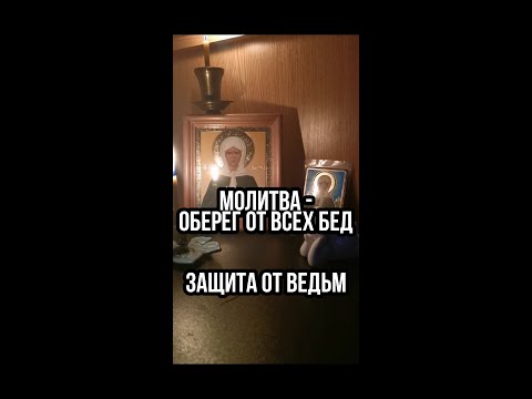 МОЛИТВА - ОБЕРЕГ ОТ ВСЕХ БЕД ЗАЩИТА ОТ ВЕДЬМ ПОРЧИ СГЛАЗА ЗАГОВОРЫ