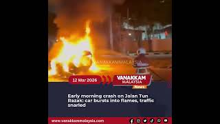 Early Morning Crash On Jalan Tun Razak Car Bursts Into Flames, Traffic Snarled