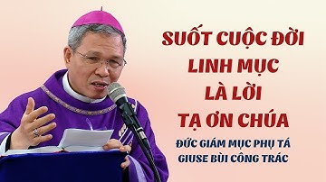 Suốt cuộc đời linh mục là lời tạ ơn Chúa - ĐGM Phụ tá Giuse Bùi Công Trác