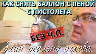 СНИМАЮ ПОЛНЫЙ БАЛЛОН С ПЕНОЙ С ПИСТОЛЕТА. Как правильно отсоединить (открутить). ЛАЙФХАК.