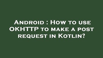 Android : How to use OKHTTP to make a post request in Kotlin?