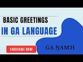 GA BASICS 3 BASIC GREETINGS IN THE GA LANGUAGE FOR BEGINNERS