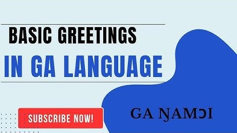 GA BASICS 3 || BASIC GREETINGS IN THE GA LANGUAGE FOR BEGINNERS