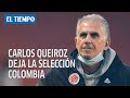Carlos Queiroz deja la Selección Colombia | Deportes El Tiempo