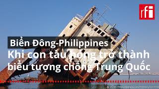 Biển Đông : Khi con tàu hỏng của Philippines trở thành biểu tượng chống Trung Quốc