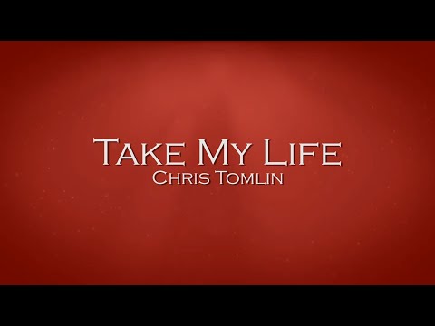 Take My Life - Chris Tomlin