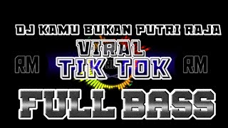 Dj Kamu Bukan Putri Raja|viral tik tok|Full Bass