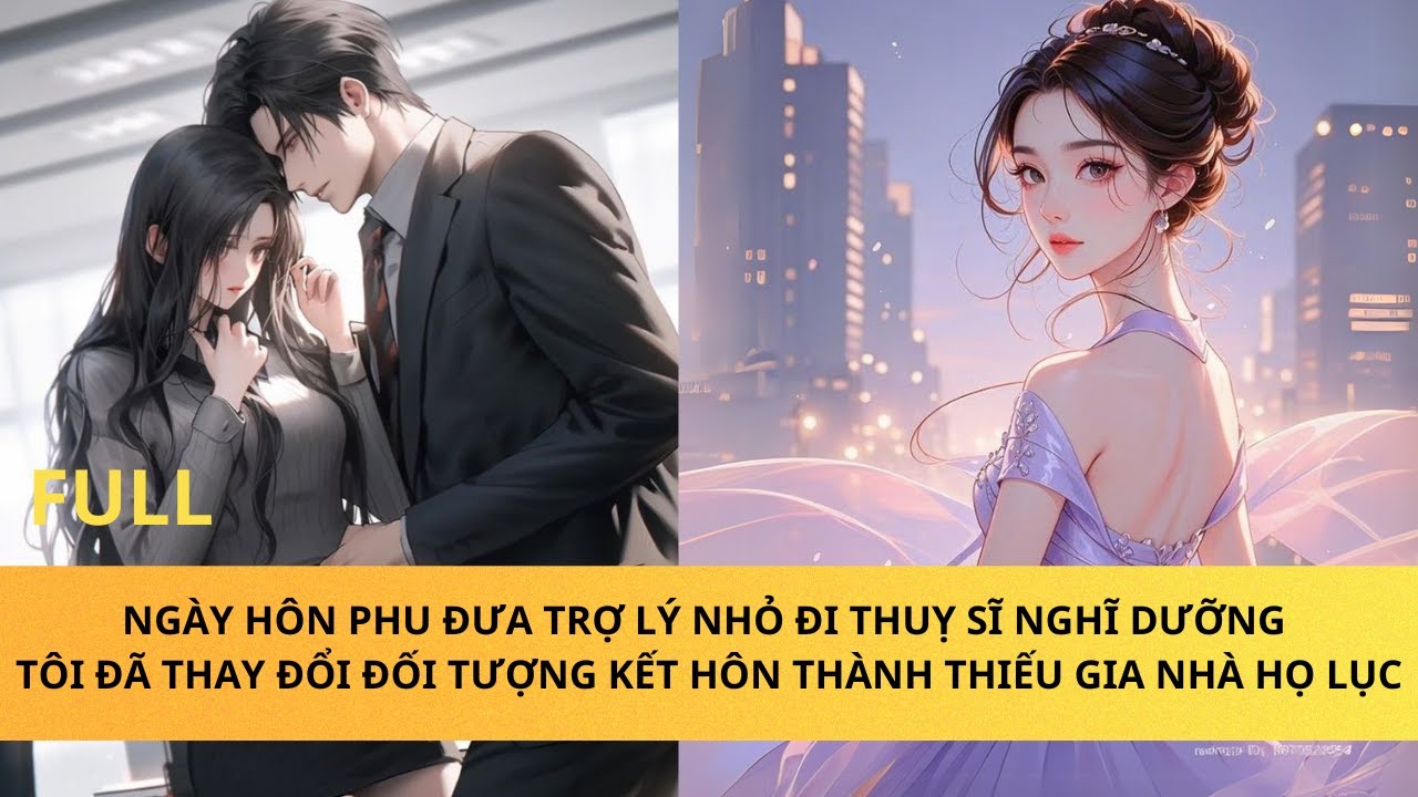 NGÀY HẮN ĐƯA TRỢ LÝ NHỎ ĐI THUỴ SĨ NGHĨ DƯỠNG, TÔI DỨT KHOÁT ĐỔI HÔN PHU