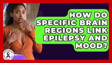 How Do Specific Brain Regions Link Epilepsy And Mood? - Epilepsy Wellness Hub