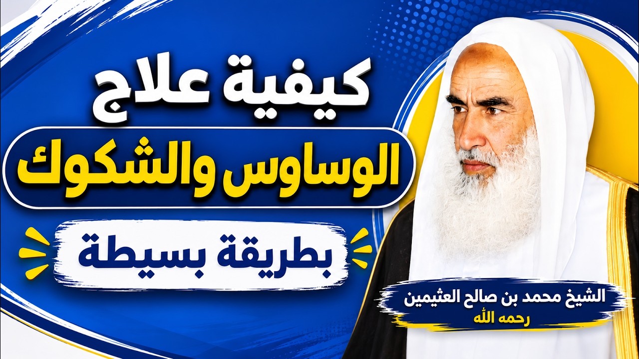 كيف تتخلص من الوساوس والشكوك؟ علاج بسيط يوضحه الشيخ ابن عثيمين رحمه الله