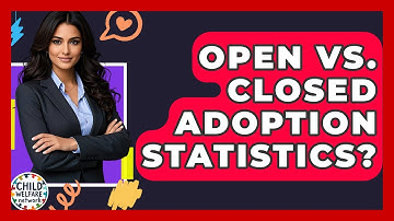 Open Vs. Closed Adoption Statistics? - Child Welfare Network