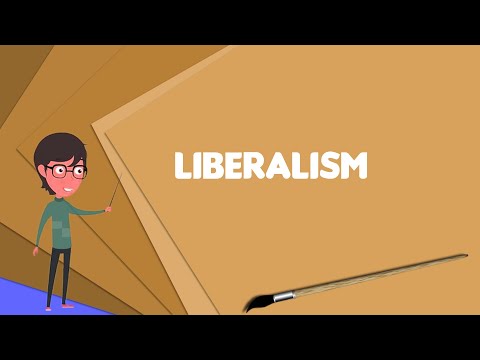 What is Liberalism? Explain Liberalism, Define Liberalism, Meaning of Liberalism