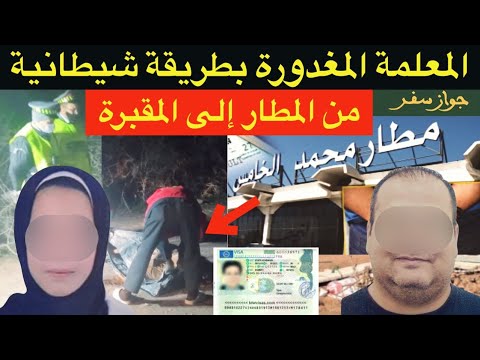 فاجعة مطار محمد الخامس المعلمة المغدورة بطريقة شيطانية من المطار إلى المقبرة حلم الهجرة إلى أوروبا