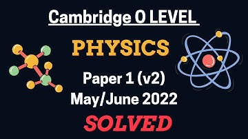 O Level Physics (5054) | Paper 1 (Variant 2) | May / June  2022 | Explained Solution
