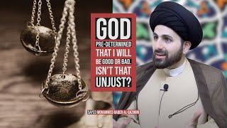 "God Pre-Determined that I will be Good or Bad.Isn't that Unjust?" - Sayed Mohammed Baqer Al-Qazwini