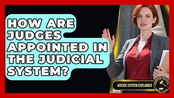 How Are Judges Appointed in the Judicial System? | Justice System Explained