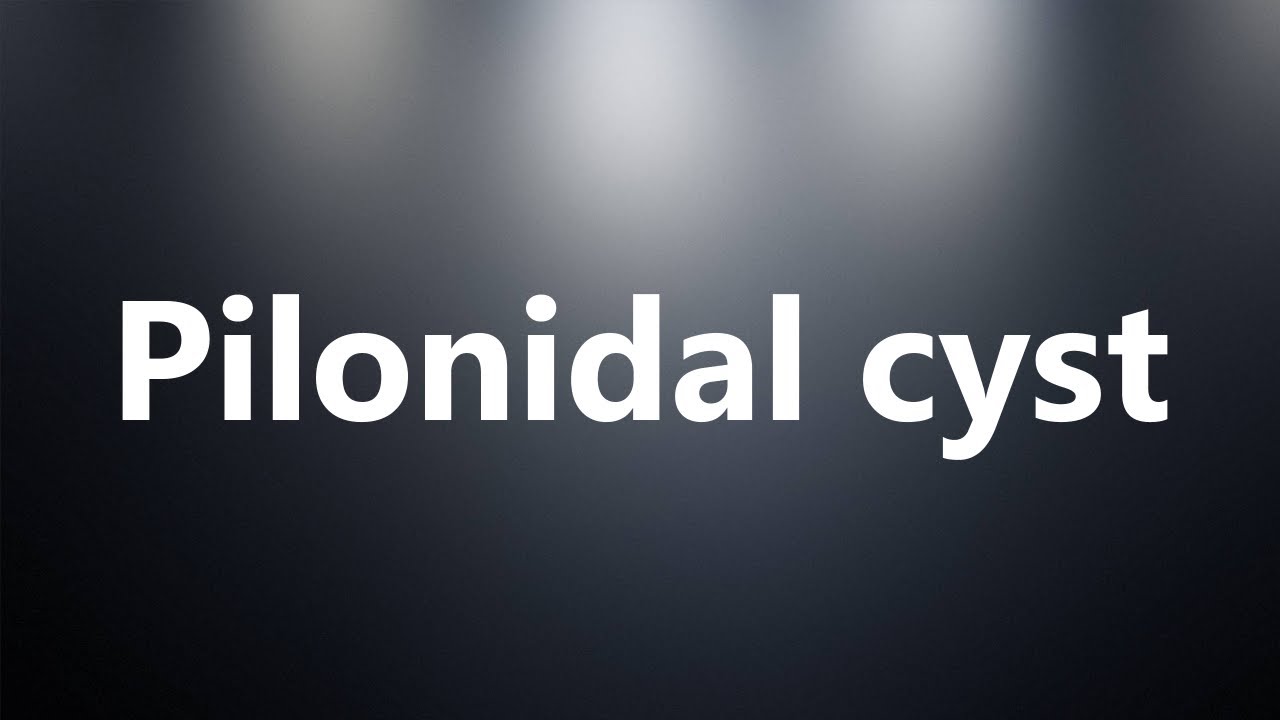 Pilonidal cyst - Medical Definition and Pronunciation