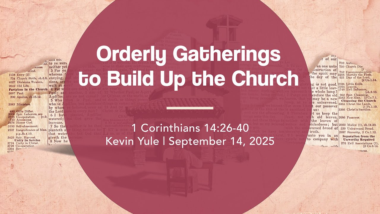 Orderly Gatherings to Build Up the Church | 1 Corinthians 14:26-40 ...