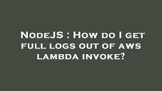 NodeJS : How do I get full logs out of aws lambda invoke? Profile
