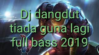 Dj Dangdut tiada guna lagi full bass 2019 akhir tahun