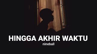 LIRIK LAGU || HINGGA AKHIR WAKTU - NINEBALL (tak pernah ada yang lain disisi) cover agusriansyah