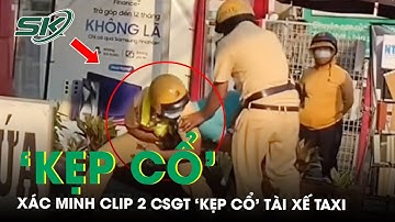 Xác minh clip hai CSGT ‘kẹp cổ’ khống chế tài xế taxi công nghệ ở TP.HCM | SKĐS