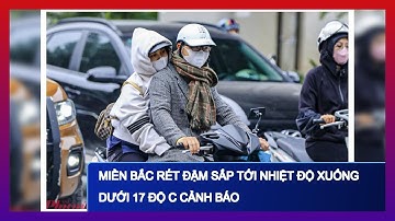 Miền Bắc rét đậm sắp tới nhiệt độ xuống dưới 17 độ C cảnh báo