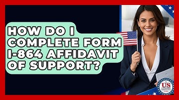 How Do I Complete Form I-864 Affidavit Of Support? - US Citizenship Immigration Guide