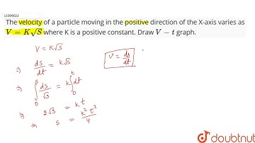 The velocity of a particle moving in the positive direction of the X-axis varies as `V=Ksqrt(S)` whe