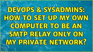 DevOps & SysAdmins: How to set up my own computer to be an smtp relay only on my private network?