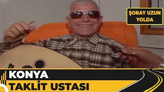 Konya - Eğlenceli Taklit Ustası | Şoray Uzun Yolda