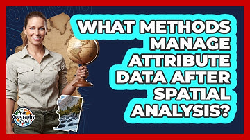 What Methods Manage Attribute Data After Spatial Analysis?