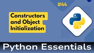44. Python Essentials: Classes in Python: Understanding Constructors and Object Initialization