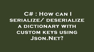 C# : How can I serialize/deserialize a dictionary with custom keys using Json.Net?