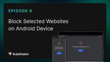Ep 8 | How to Block Websites on Android Devices | Scalefusion UEM