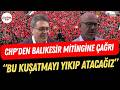 CHP'nin yeni miting adresi Balıkesir oldu: "Bu kuşatmayı yıkıp atacağız"