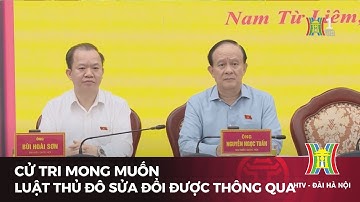Cử tri mong muốn Luật Thủ đô sửa đổi được thông qua | Tin tức mới nhất hôm nay