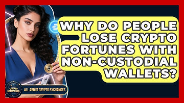 Why Do People Lose Crypto Fortunes With Non-custodial Wallets? - All About Crypto Exchanges