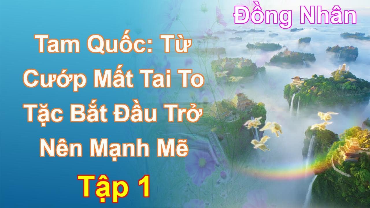 Tam Quốc: Từ Cướp Mất Tai To Tặc Bắt Đầu Trở Nên Mạnh Mẽ Tập 1: Chương 1 Tới 99 - Đồng Nhân