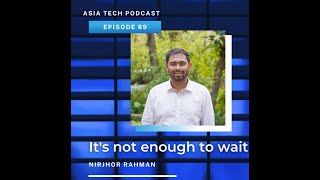 Asia Tech Podcast – Episode 89 – Nirjhor Rahman – CEO at Bangladesh Angels – It’s Not Enough to Wait