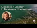 Путешествие в Северную Осетию в компании Михаила Кожухова