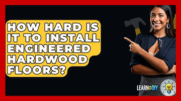 How Hard Is It to Install Engineered Hardwood Floors? - LearnToDIY360.com