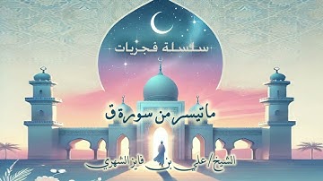 ما تيسر من سورة (ق) ، للشيخ/ علي بن فايز الشهري