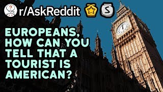 Europeans, How Can You Instantly Spot An American Tourist? (Reddit Stories r/AskReddit)