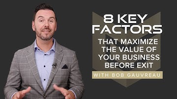 8 Key Factors That Maximize the Value of Your Business Before Exit