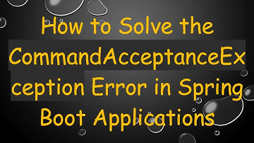 How to Solve the CommandAcceptanceException Error in Spring Boot Applications