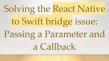 Solving the React Native to Swift bridge issue: Passing a Parameter and a Callback