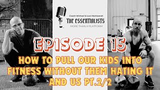The Essentialists Ep. 15 | How to pull our kids into fitness without them hating it and us pt.2/2