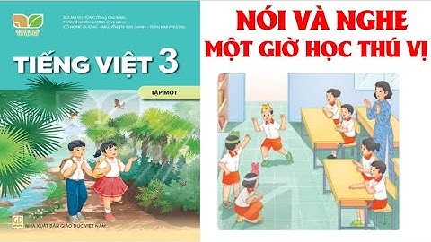 TIẾNG VIỆT LỚP  3:NÓI VÀ NGHE. MỘT GIỜ HỌC THÚ VỊ .SÁCH KẾT NỐI TRI THỨC VỚI CUỘC SỐNG (HAY NHẤT).