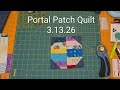 Portal Patch Quilt, Part 1, 3.13.26